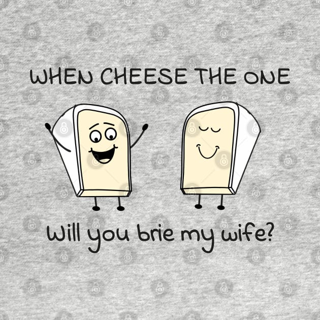 When cheese the one - will you brie my wife? by punderful_day